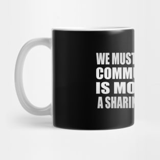 We must realize that communication is more than a sharing of words Mug